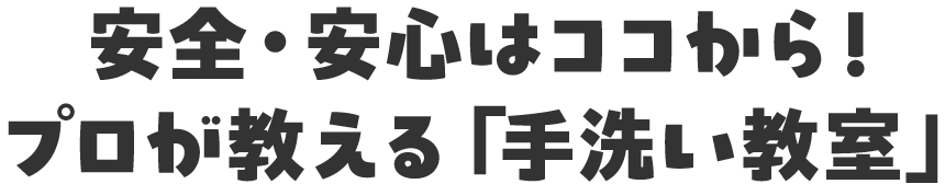 安全・安心はココから！プロが教える「手洗い教室」